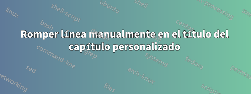 Romper línea manualmente en el título del capítulo personalizado