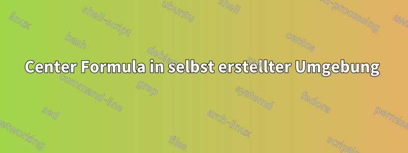 Center Formula in selbst erstellter Umgebung