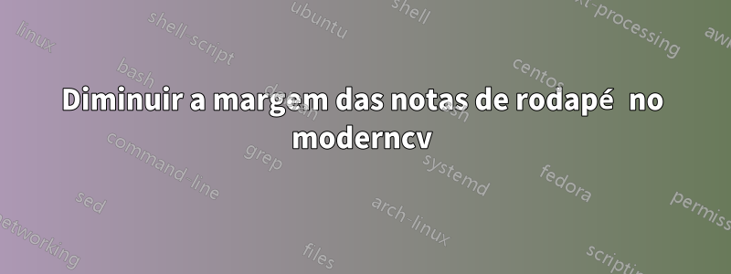 Diminuir a margem das notas de rodapé no moderncv