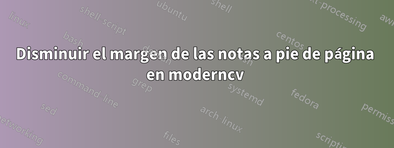 Disminuir el margen de las notas a pie de página en moderncv