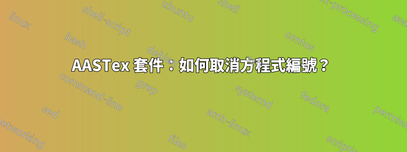 AASTex 套件：如何取消方程式編號？