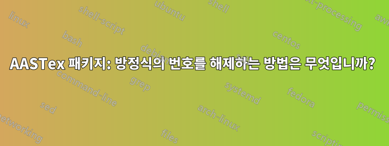 AASTex 패키지: 방정식의 번호를 해제하는 방법은 무엇입니까?