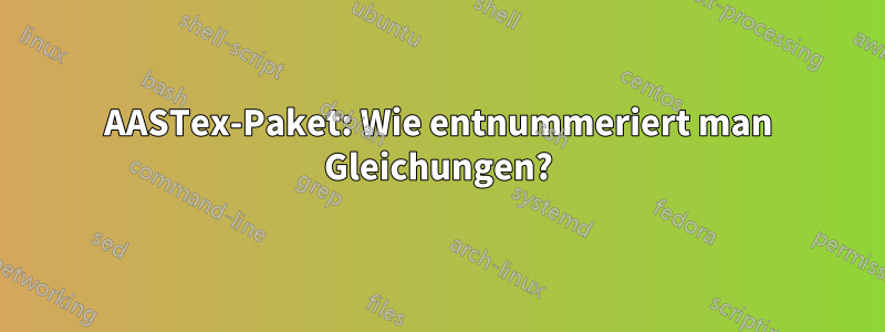 AASTex-Paket: Wie entnummeriert man Gleichungen?