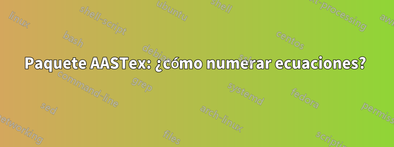 Paquete AASTex: ¿cómo numerar ecuaciones?