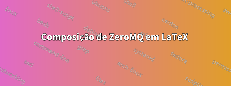 Composição de ZeroMQ em LaTeX