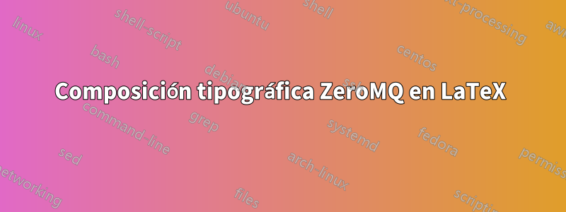 Composición tipográfica ZeroMQ en LaTeX