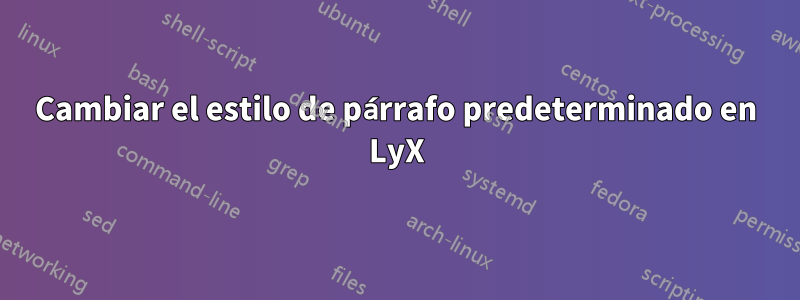 Cambiar el estilo de párrafo predeterminado en LyX