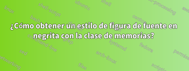 ¿Cómo obtener un estilo de figura de fuente en negrita con la clase de memorias?