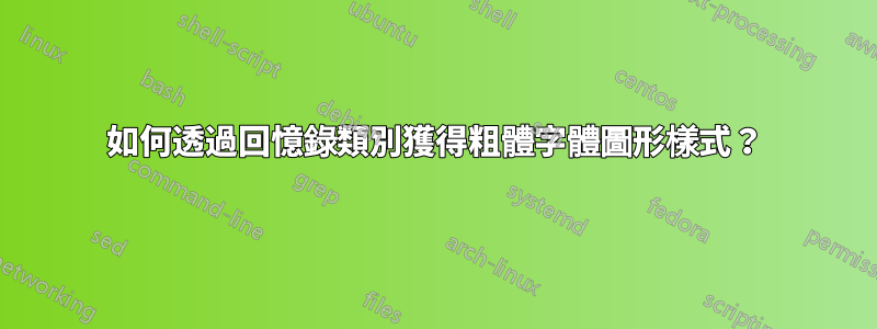 如何透過回憶錄類別獲得粗體字體圖形樣式？