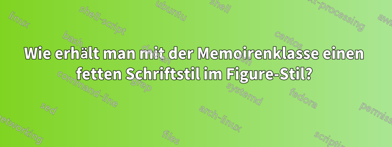 Wie erhält man mit der Memoirenklasse einen fetten Schriftstil im Figure-Stil?