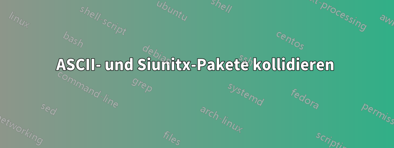 ASCII- und Siunitx-Pakete kollidieren