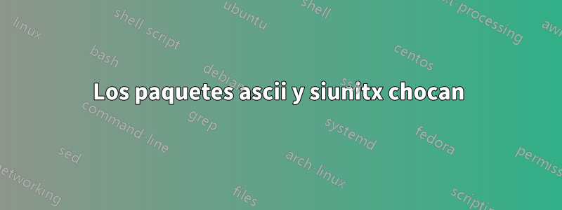 Los paquetes ascii y siunitx chocan