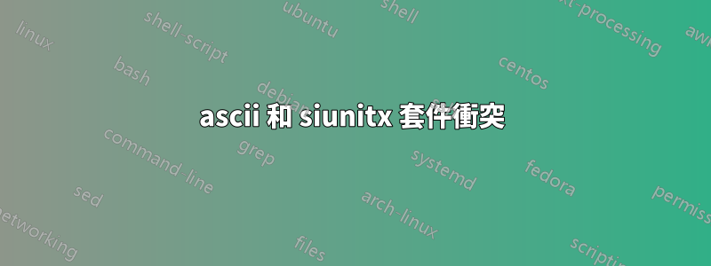 ascii 和 siunitx 套件衝突