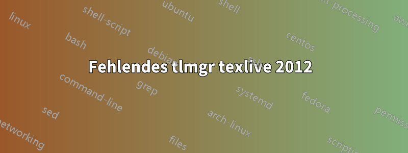 Fehlendes tlmgr texlive 2012 