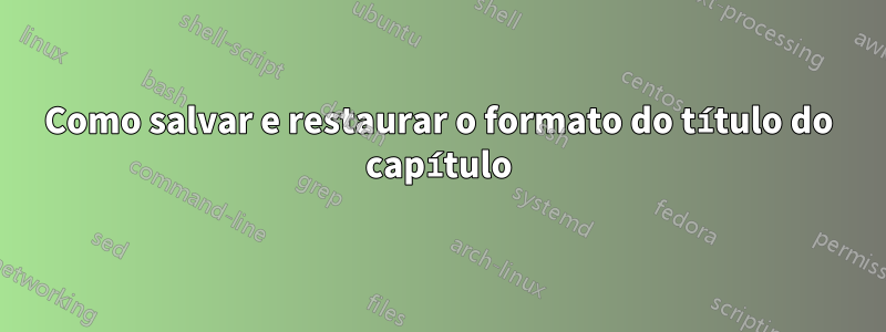 Como salvar e restaurar o formato do título do capítulo