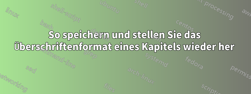 So speichern und stellen Sie das Überschriftenformat eines Kapitels wieder her