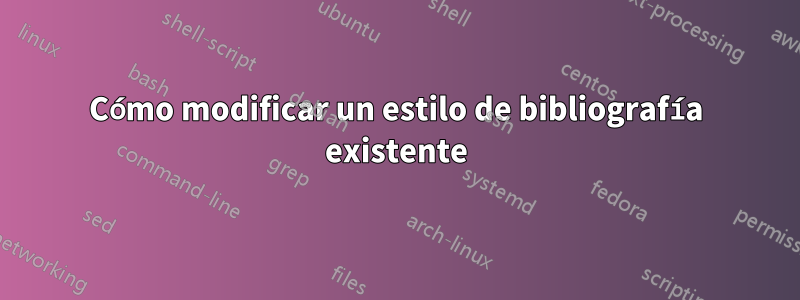 Cómo modificar un estilo de bibliografía existente