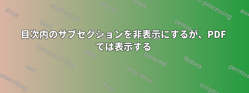 目次内のサブセクションを非表示にするが、PDF では表示する