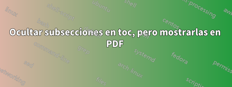 Ocultar subsecciones en toc, pero mostrarlas en PDF