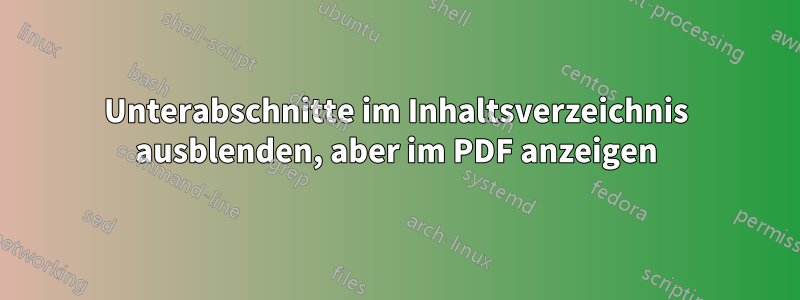 Unterabschnitte im Inhaltsverzeichnis ausblenden, aber im PDF anzeigen