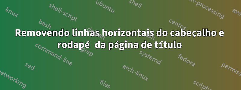 Removendo linhas horizontais do cabeçalho e rodapé da página de título