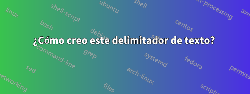 ¿Cómo creo este delimitador de texto?