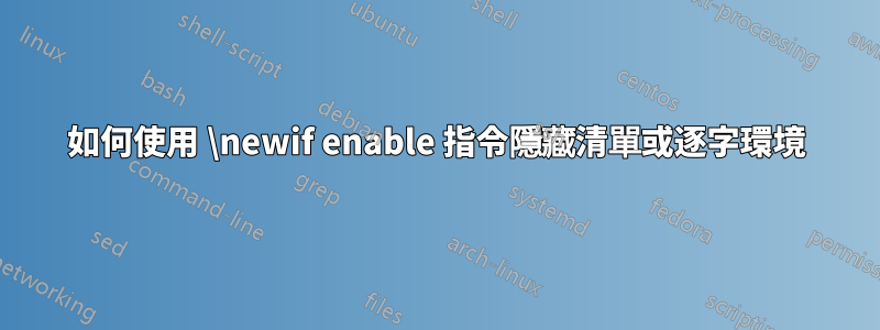 如何使用 \newif enable 指令隱藏清單或逐字環境