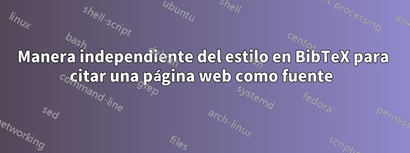 Manera independiente del estilo en BibTeX para citar una página web como fuente 