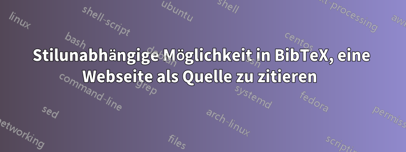 Stilunabhängige Möglichkeit in BibTeX, eine Webseite als Quelle zu zitieren 