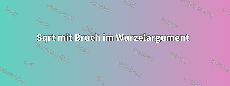 Sqrt mit Bruch im Wurzelargument 