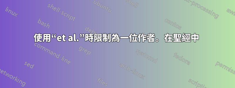 使用“et al.”時限制為一位作者。在聖經中