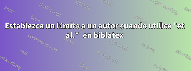 Establezca un límite a un autor cuando utilice "et al." en biblatex