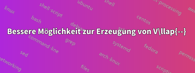 Bessere Möglichkeit zur Erzeugung von V\llap{--}