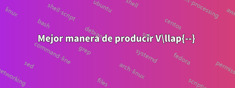 Mejor manera de producir V\llap{--}