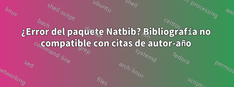 ¿Error del paquete Natbib? Bibliografía no compatible con citas de autor-año