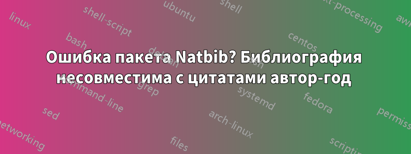 Ошибка пакета Natbib? Библиография несовместима с цитатами автор-год