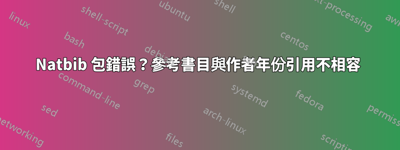 Natbib 包錯誤？參考書目與作者年份引用不相容