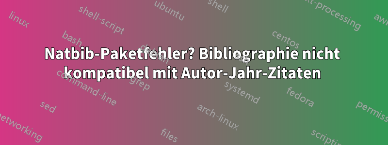 Natbib-Paketfehler? Bibliographie nicht kompatibel mit Autor-Jahr-Zitaten