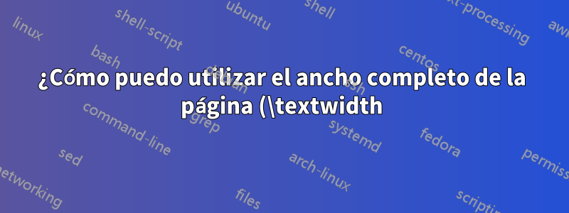 ¿Cómo puedo utilizar el ancho completo de la página (\textwidth) al importar una tabla con \includegraphics?