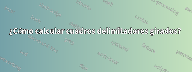 ¿Cómo calcular cuadros delimitadores girados?