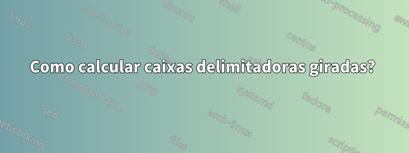 Como calcular caixas delimitadoras giradas?