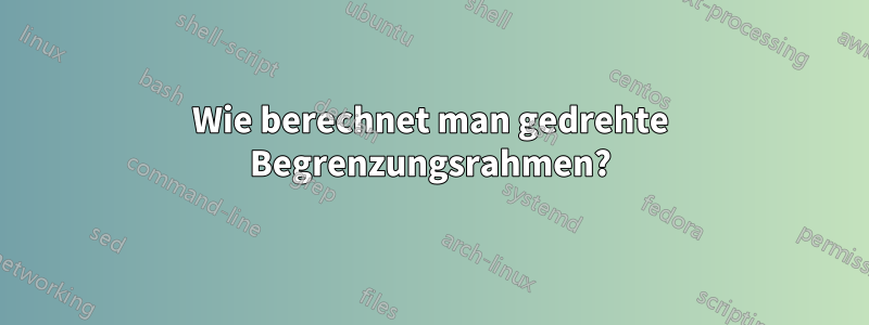 Wie berechnet man gedrehte Begrenzungsrahmen?