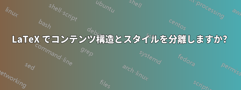 LaTeX でコンテンツ構造とスタイルを分離しますか?