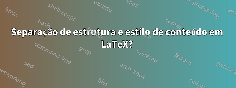 Separação de estrutura e estilo de conteúdo em LaTeX?