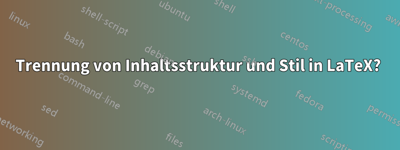 Trennung von Inhaltsstruktur und Stil in LaTeX?