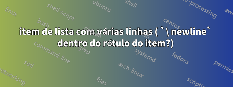 item de lista com várias linhas ( `\ newline` dentro do rótulo do item?)