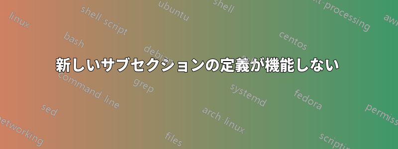 新しいサブセクションの定義が機能しない