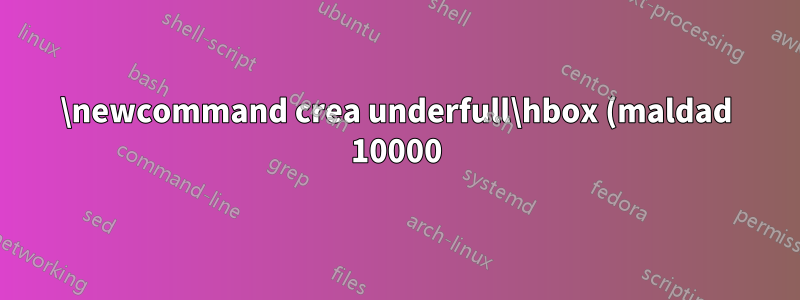 \newcommand crea underfull\hbox (maldad 10000) en el párrafo