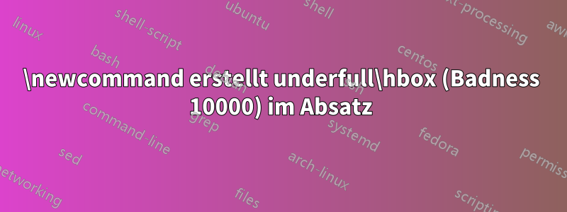 \newcommand erstellt underfull\hbox (Badness 10000) im Absatz