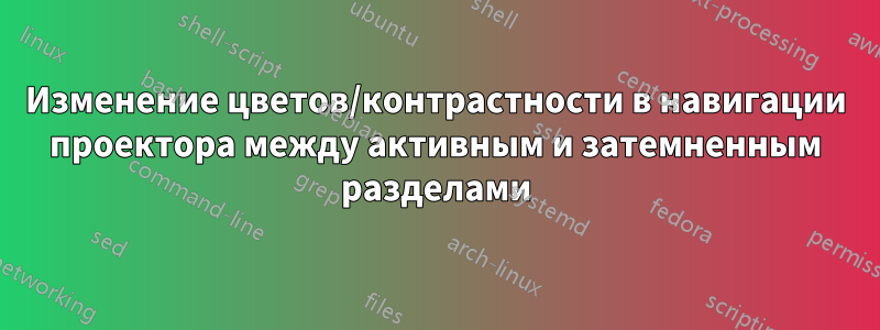 Изменение цветов/контрастности в навигации проектора между активным и затемненным разделами